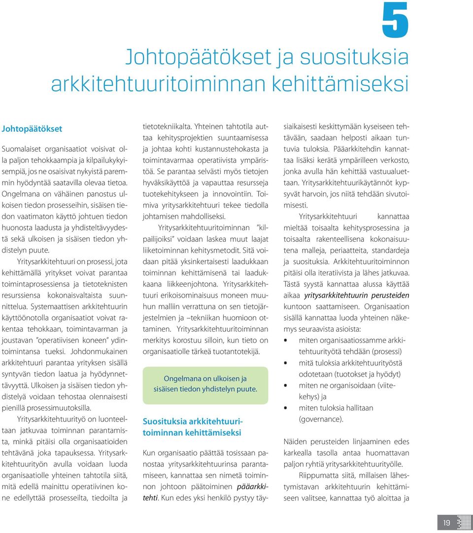 Ongelmana on vähäinen panostus ulkoisen tiedon prosesseihin, sisäisen tiedon vaatimaton käyttö johtuen tiedon huonosta laadusta ja yhdisteltävyydestä sekä ulkoisen ja sisäisen tiedon yhdistelyn puute.