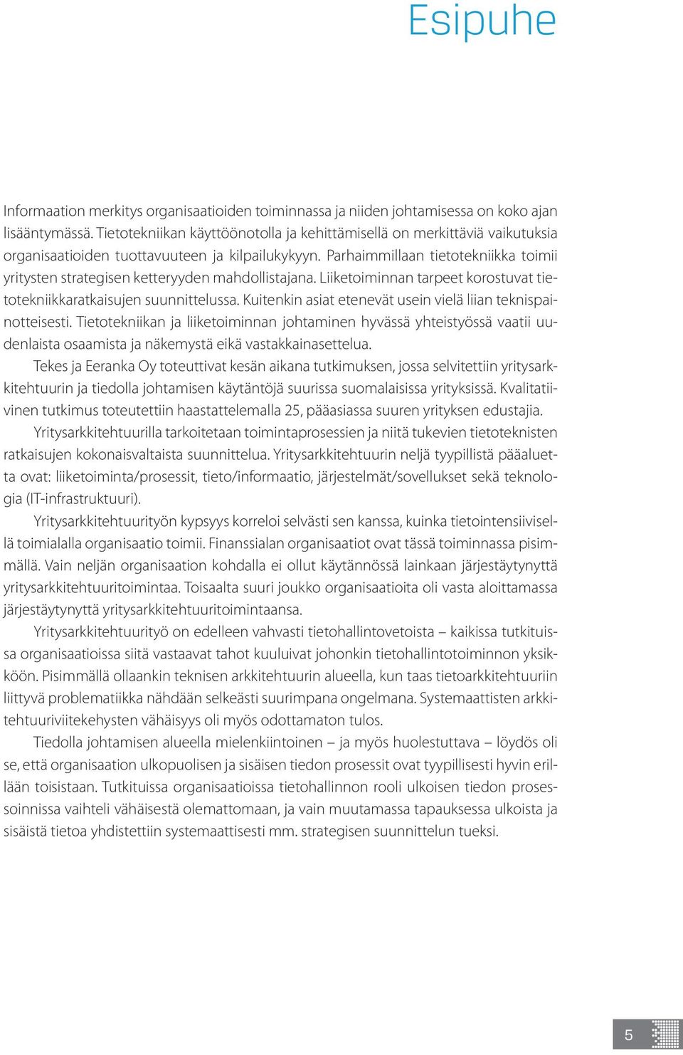 Parhaimmillaan tietotekniikka toimii yritysten strategisen ketteryyden mahdollistajana. Liiketoiminnan tarpeet korostuvat tietotekniikkaratkaisujen suunnittelussa.