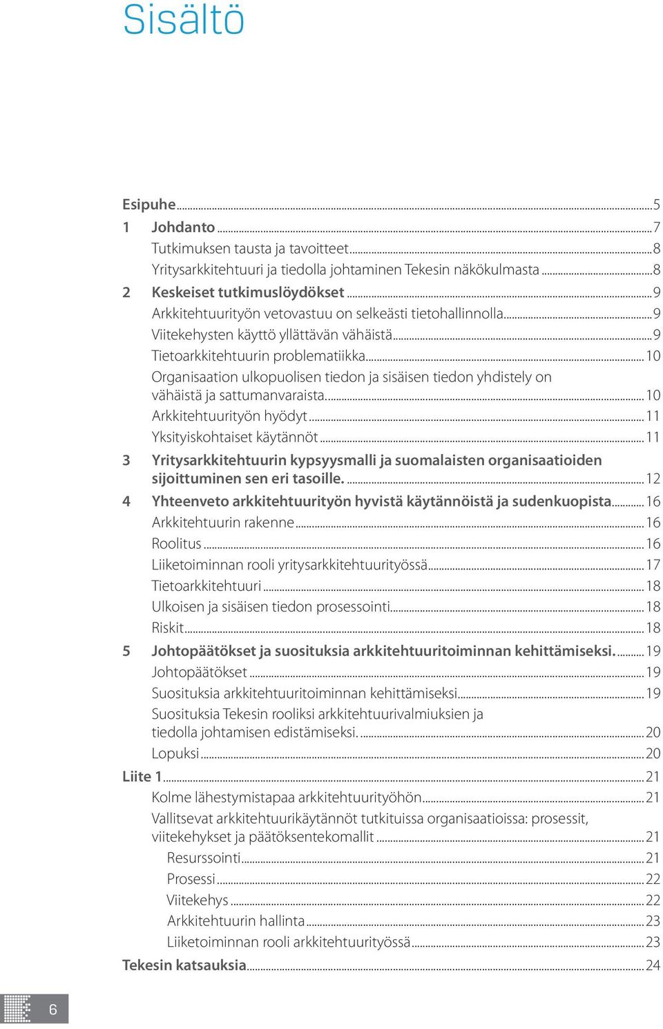 ..10 Organisaation ulkopuolisen tiedon ja sisäisen tiedon yhdistely on vähäistä ja sattumanvaraista...10 Arkkitehtuurityön hyödyt...11 Yksityiskohtaiset käytännöt.