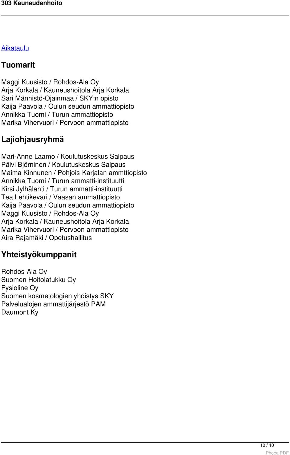Annikka Tuomi / Turun ammattiopisto Marika Vihervuori / Porvoon ammattiopisto Lajiohjausryhmä Mari-Anne Laamo / Koulutuskeskus Salpaus Päivi Björninen / Koulutuskeskus Salpaus Maima Kinnunen /