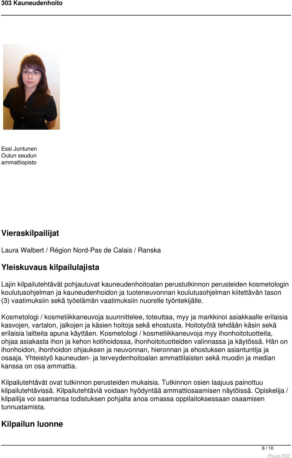 Kosmetologi / kosmetiikkaneuvoja suunnittelee, toteuttaa, myy ja markkinoi asiakkaalle erilaisia kasvojen, vartalon, jalkojen ja käsien hoitoja sekä ehostusta.
