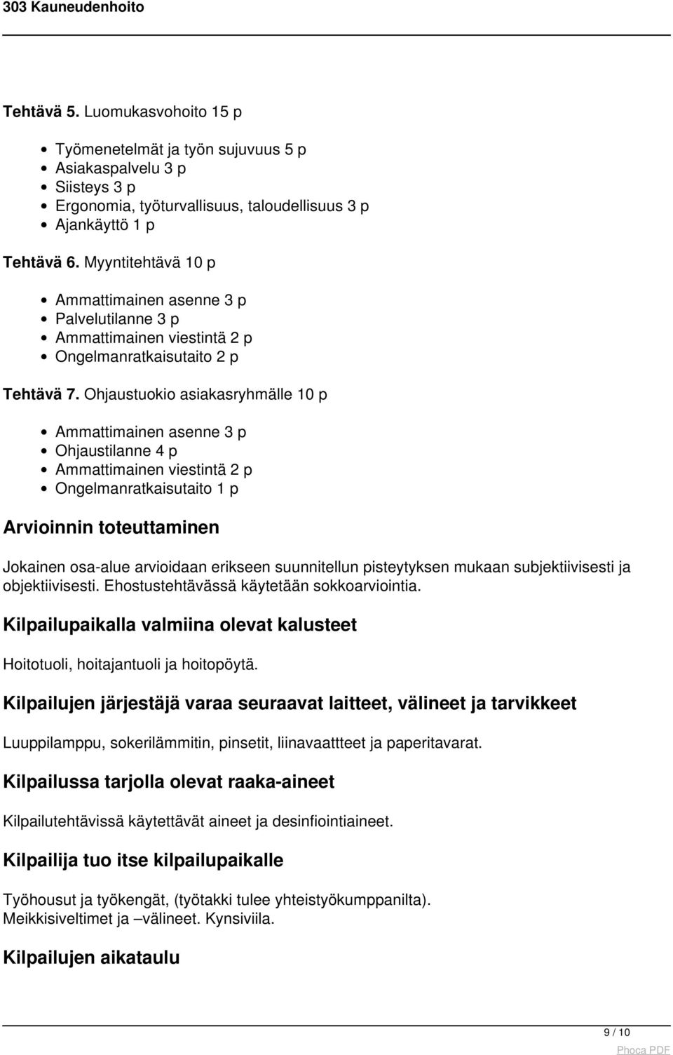 Ohjaustuokio asiakasryhmälle 10 p Ammattimainen asenne 3 p Ohjaustilanne 4 p Ammattimainen viestintä 2 p Ongelmanratkaisutaito 1 p Arvioinnin toteuttaminen Jokainen osa-alue arvioidaan erikseen