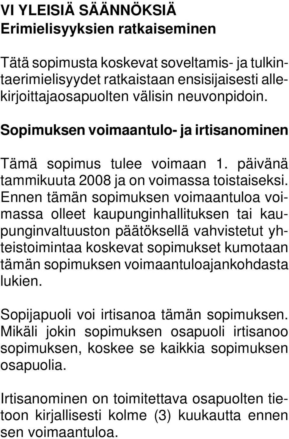 Ennen tämän sopimuksen voimaantuloa voimassa olleet kaupunginhallituksen tai kaupunginvaltuuston päätöksellä vahvistetut yhteistoimintaa koskevat sopimukset kumotaan tämän sopimuksen