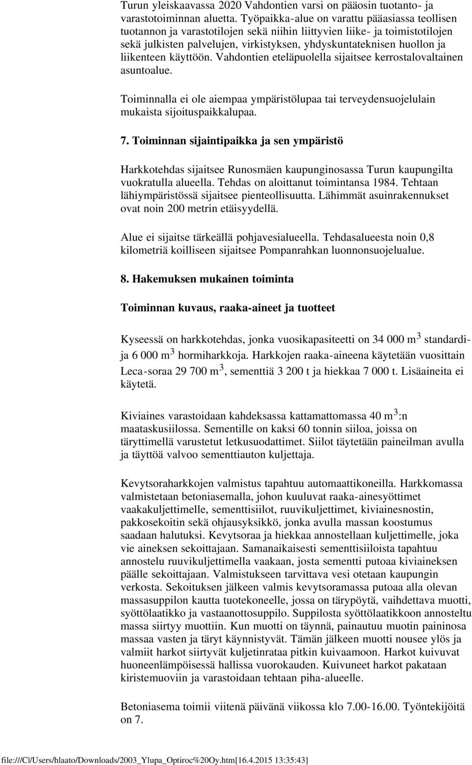 liikenteen käyttöön. Vahdontien eteläpuolella sijaitsee kerrostalovaltainen asuntoalue. Toiminnalla ei ole aiempaa ympäristölupaa tai terveydensuojelulain mukaista sijoituspaikkalupaa. 7.