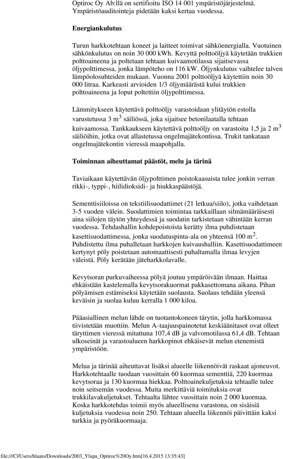 Öljynkulutus vaihtelee talven lämpöolosuhteiden mukaan. Vuonna 2001 polttoöljyä käytettiin noin 30 000 litraa.