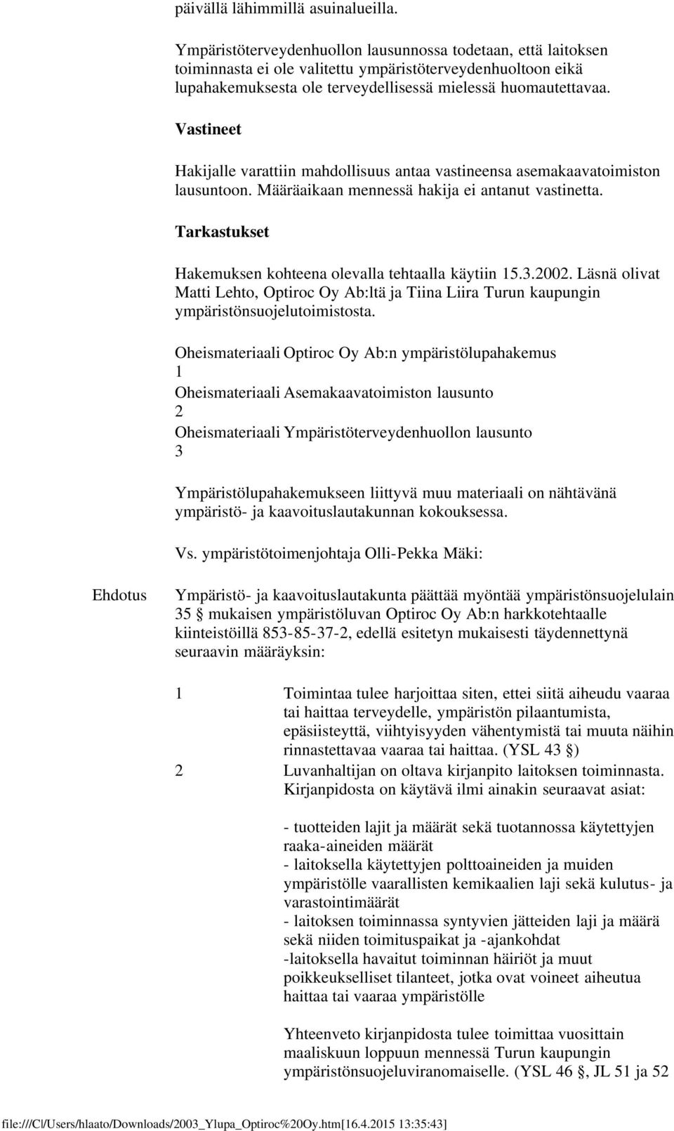 Vastineet Hakijalle varattiin mahdollisuus antaa vastineensa asemakaavatoimiston lausuntoon. Määräaikaan mennessä hakija ei antanut vastinetta.