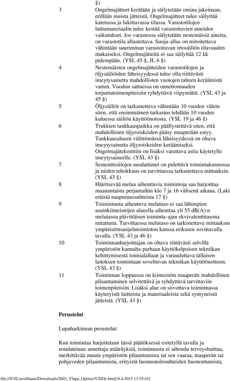 Suoja-allas on mitoitettava vähintään suurimman varastoitavan irtosäiliön tilavuuden mukaiseksi. Ongelmajätteitä ei saa säilyttää 12 kk pidempään.