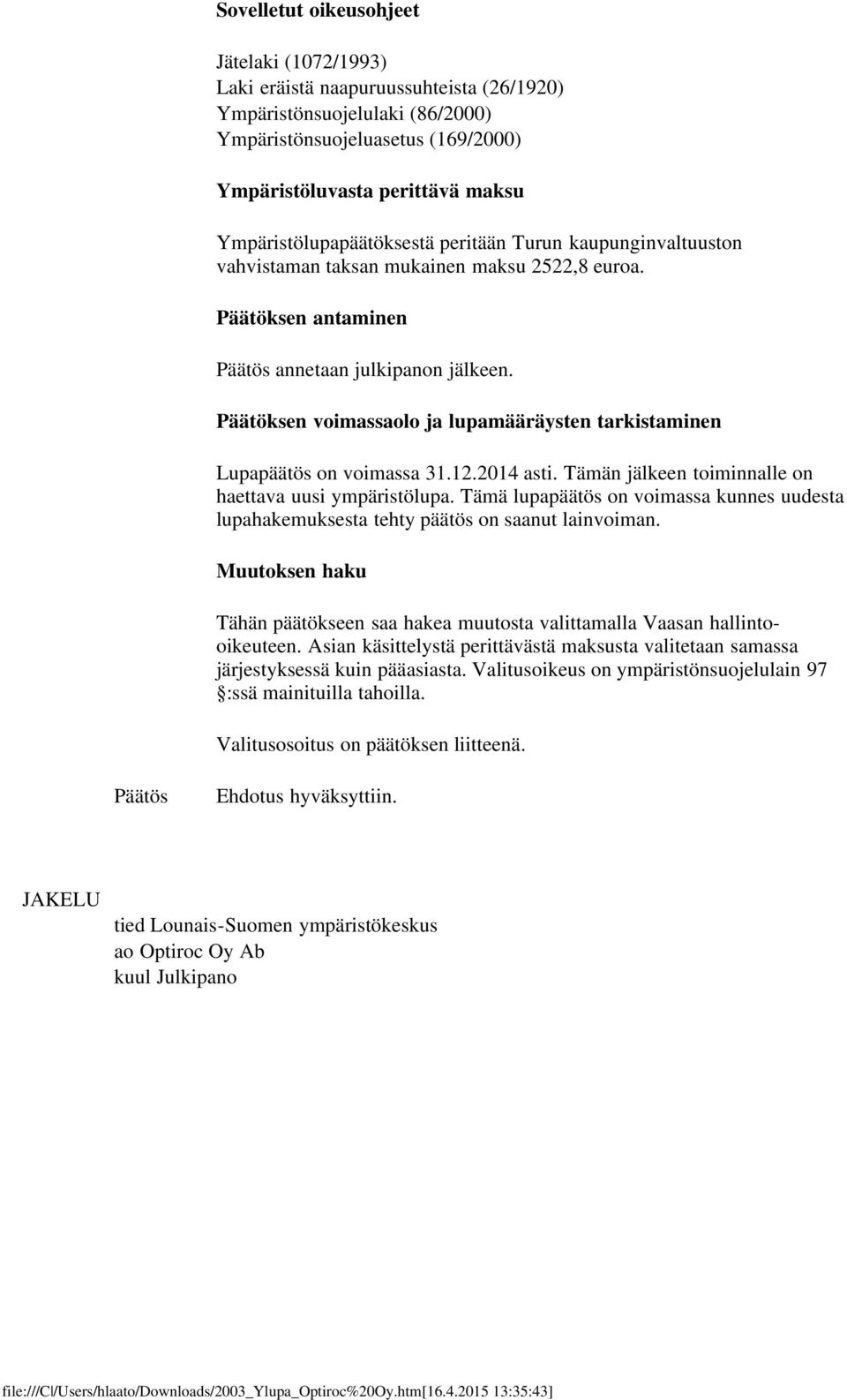 Päätöksen voimassaolo ja lupamääräysten tarkistaminen Lupapäätös on voimassa 31.12.2014 asti. Tämän jälkeen toiminnalle on haettava uusi ympäristölupa.