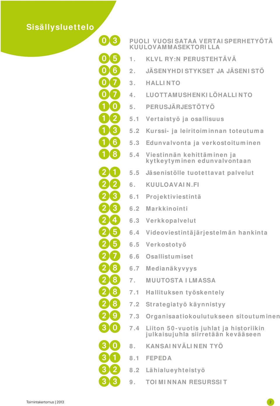 5 Jäsenistölle tuotettavat palvelut 6. KUULOAVAIN.FI 6.1 Projektiviestintä 6.2 Markkinointi 6.3 Verkkopalvelut 6.4 Videoviestintäjärjestelmän hankinta 6.5 Verkostotyö 6.6 Osallistumiset 6.