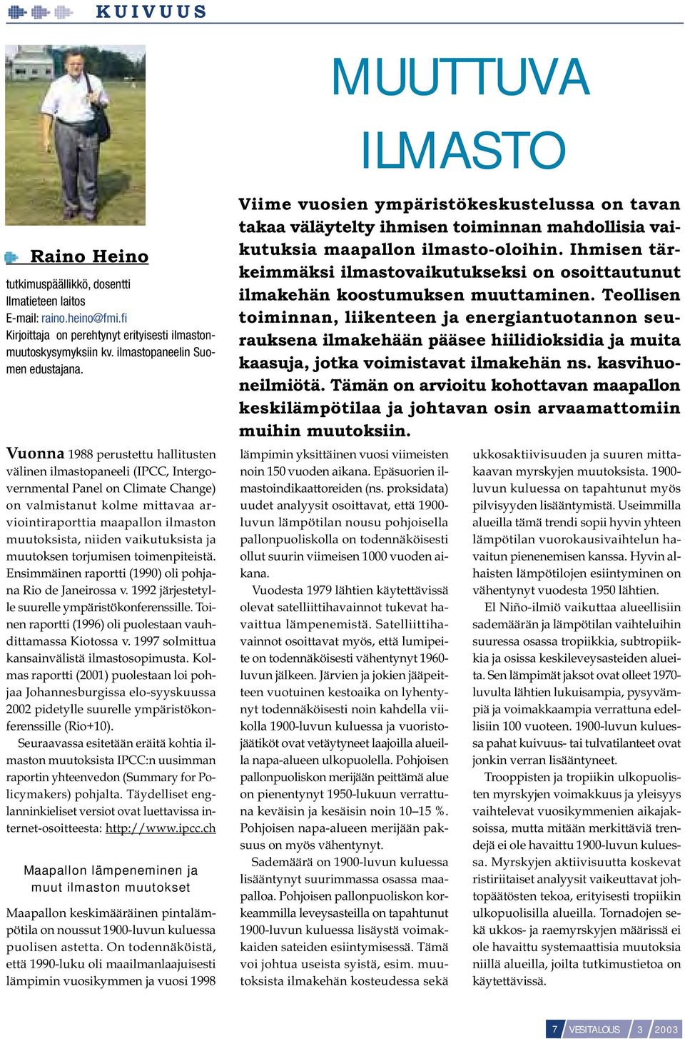 Vuonna 1988 perustettu hallitusten välinen ilmastopaneeli (IPCC, Intergovernmental Panel on Climate Change) on valmistanut kolme mittavaa arviointiraporttia maapallon ilmaston muutoksista, niiden