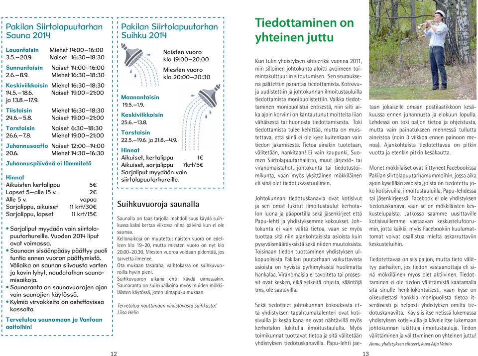 2 Alle 5 v. vapaa Sarjalippu, aikuiset 11 krt/30 Sarjalippu, lapset 11 krt/15 Sarjaliput myydään vain siirtolapuutarhureille. Vuoden 2014 liput ovat voimassa.