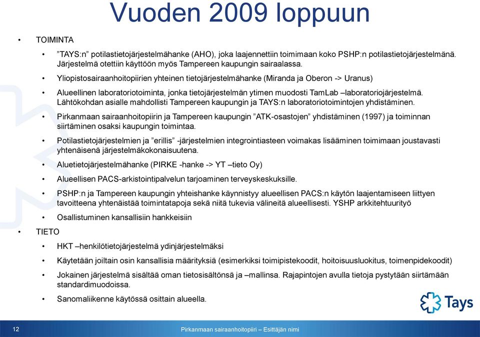 Yliopistosairaanhoitopiirien yhteinen tietojärjestelmähanke (Miranda ja Oberon -> Uranus) Alueellinen laboratoriotoiminta, jonka tietojärjestelmän ytimen muodosti TamLab laboratoriojärjestelmä.