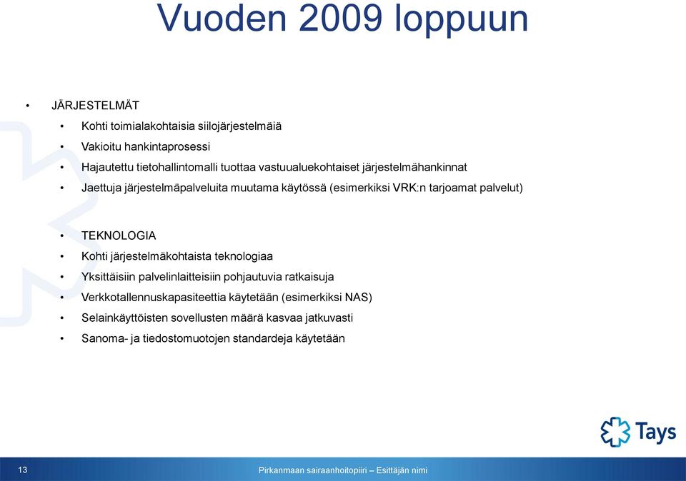 palvelut) TEKNOLOGIA Kohti järjestelmäkohtaista teknologiaa Yksittäisiin palvelinlaitteisiin pohjautuvia ratkaisuja