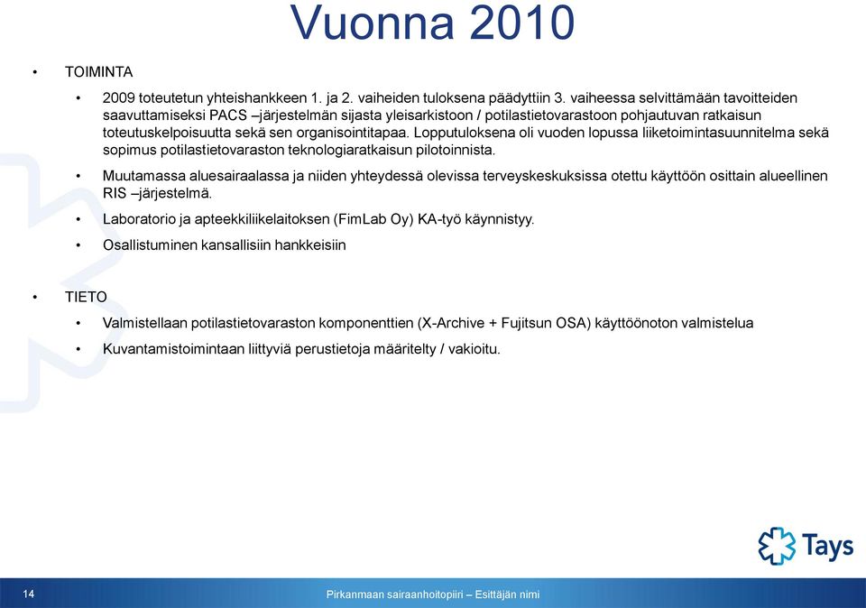Lopputuloksena oli vuoden lopussa liiketoimintasuunnitelma sekä sopimus potilastietovaraston teknologiaratkaisun pilotoinnista.