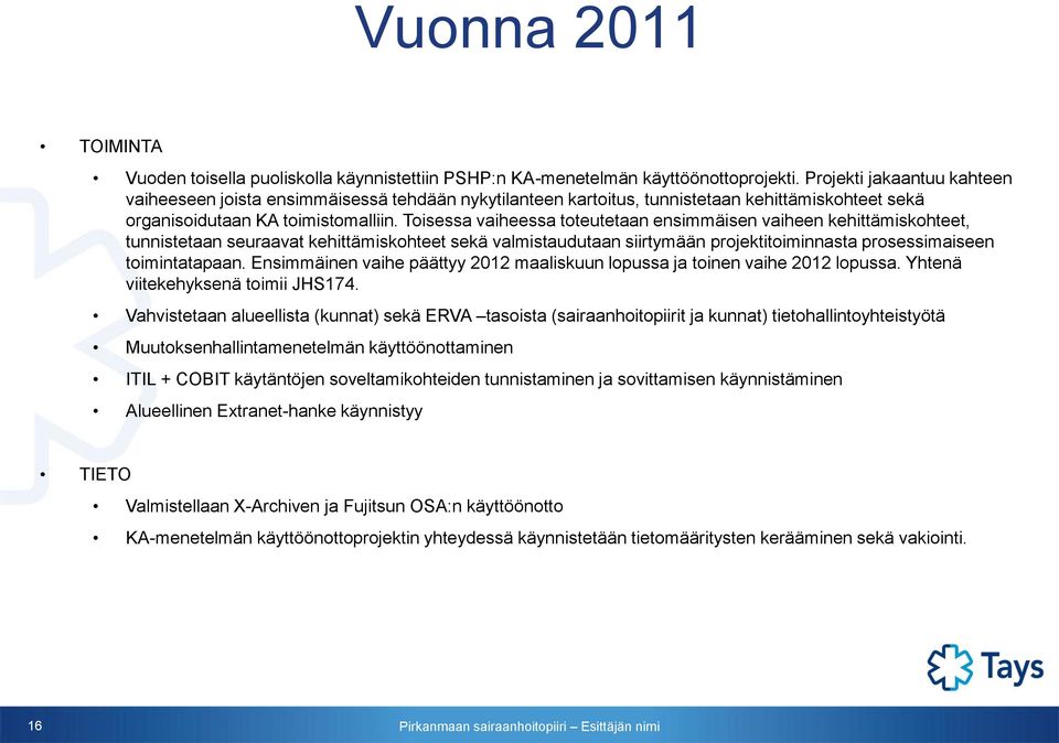 Toisessa vaiheessa toteutetaan ensimmäisen vaiheen kehittämiskohteet, tunnistetaan seuraavat kehittämiskohteet sekä valmistaudutaan siirtymään projektitoiminnasta prosessimaiseen toimintatapaan.