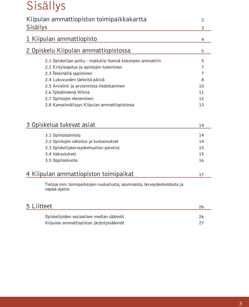 7 Opintojen eteneminen 12 2.8 Kansainvälisyys Kiipulan ammattiopistossa 13 3 Opiskelua tukevat asiat 14 3.1 Opintotoimisto 14 3.2 Opintojen rahoitus ja kustannukset 14 3.