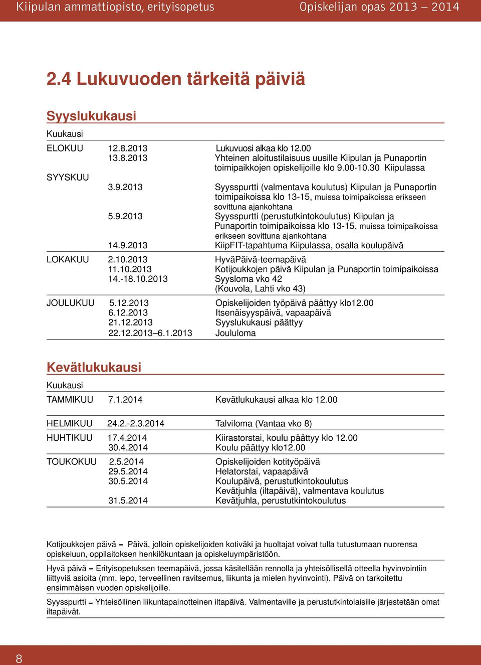 9.2013 KiipFIT-tapahtuma Kiipulassa, osalla koulupäivä LOKAKUU 2.10.2013 HyväPäivä-teemapäivä 11.10.2013 Kotijoukkojen päivä Kiipulan ja Punaportin toimipaikoissa 14.-18.10.2013 Syysloma vko 42 (Kouvola, Lahti vko 43) JOULUKUU 5.