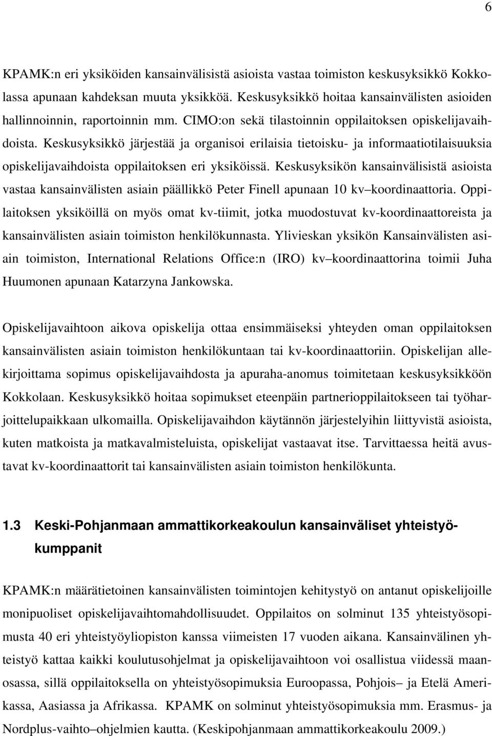 Keskusyksikkö järjestää ja organisoi erilaisia tietoisku- ja informaatiotilaisuuksia opiskelijavaihdoista oppilaitoksen eri yksiköissä.