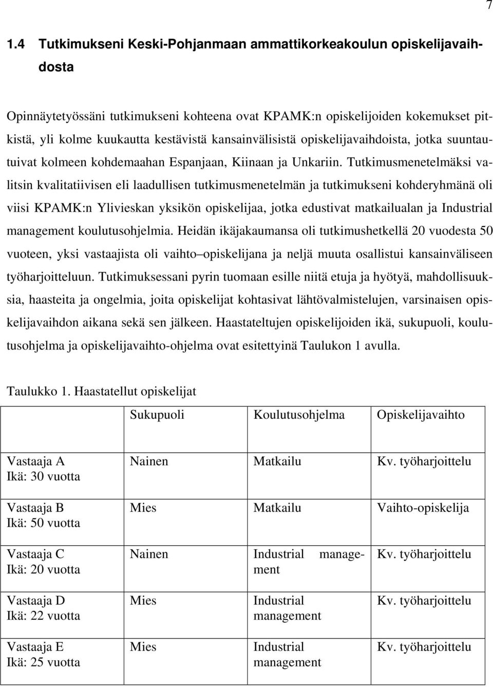 Tutkimusmenetelmäksi valitsin kvalitatiivisen eli laadullisen tutkimusmenetelmän ja tutkimukseni kohderyhmänä oli viisi KPAMK:n Ylivieskan yksikön opiskelijaa, jotka edustivat matkailualan ja