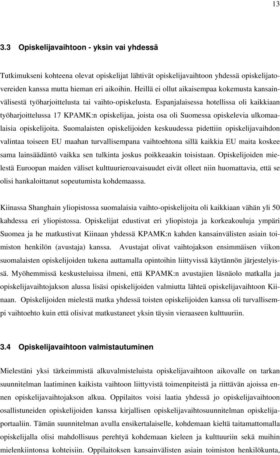 Espanjalaisessa hotellissa oli kaikkiaan työharjoittelussa 17 KPAMK:n opiskelijaa, joista osa oli Suomessa opiskelevia ulkomaalaisia opiskelijoita.