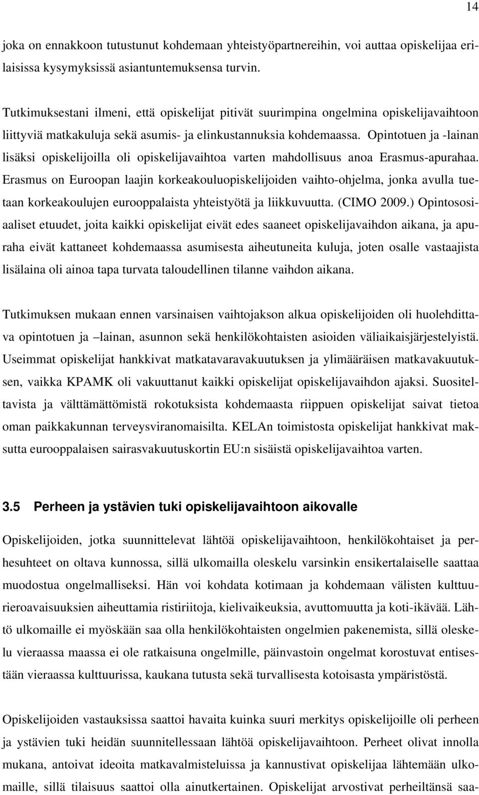 Opintotuen ja -lainan lisäksi opiskelijoilla oli opiskelijavaihtoa varten mahdollisuus anoa Erasmus-apurahaa.