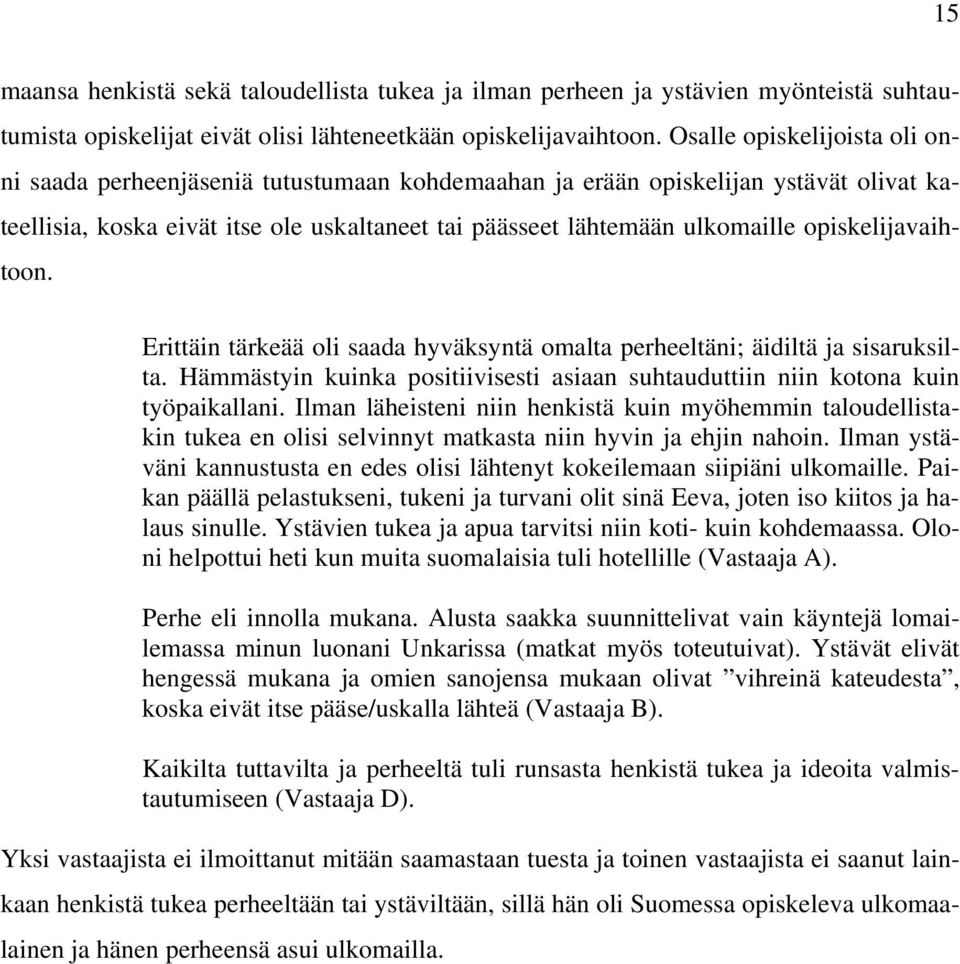 opiskelijavaihtoon. Erittäin tärkeää oli saada hyväksyntä omalta perheeltäni; äidiltä ja sisaruksilta. Hämmästyin kuinka positiivisesti asiaan suhtauduttiin niin kotona kuin työpaikallani.