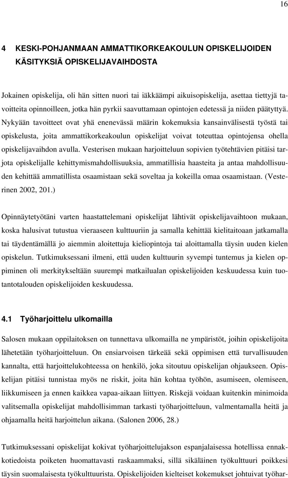 Nykyään tavoitteet ovat yhä enenevässä määrin kokemuksia kansainvälisestä työstä tai opiskelusta, joita ammattikorkeakoulun opiskelijat voivat toteuttaa opintojensa ohella opiskelijavaihdon avulla.