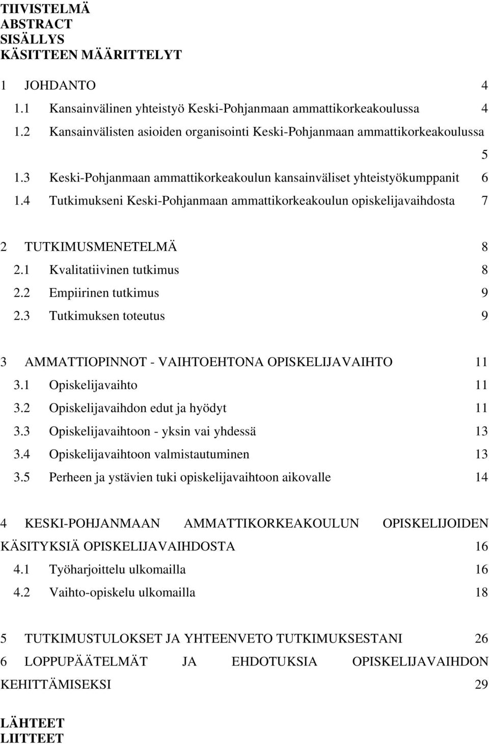 4 Tutkimukseni Keski-Pohjanmaan ammattikorkeakoulun opiskelijavaihdosta 7 5 2 TUTKIMUSMENETELMÄ 8 2.1 Kvalitatiivinen tutkimus 8 2.2 Empiirinen tutkimus 9 2.