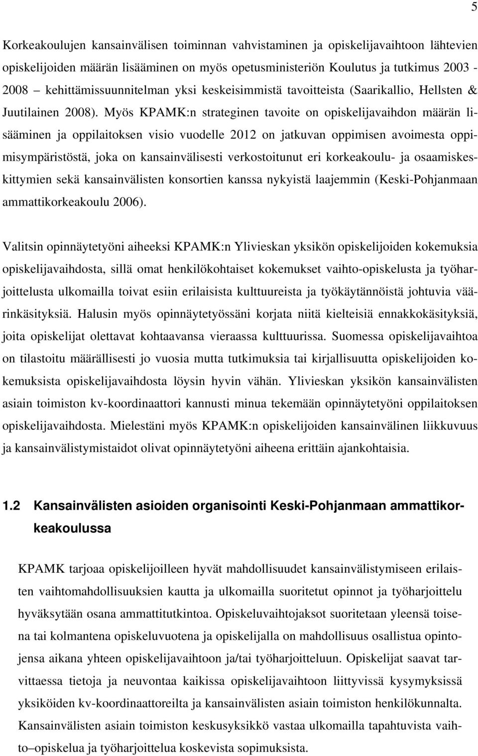 Myös KPAMK:n strateginen tavoite on opiskelijavaihdon määrän lisääminen ja oppilaitoksen visio vuodelle 2012 on jatkuvan oppimisen avoimesta oppimisympäristöstä, joka on kansainvälisesti