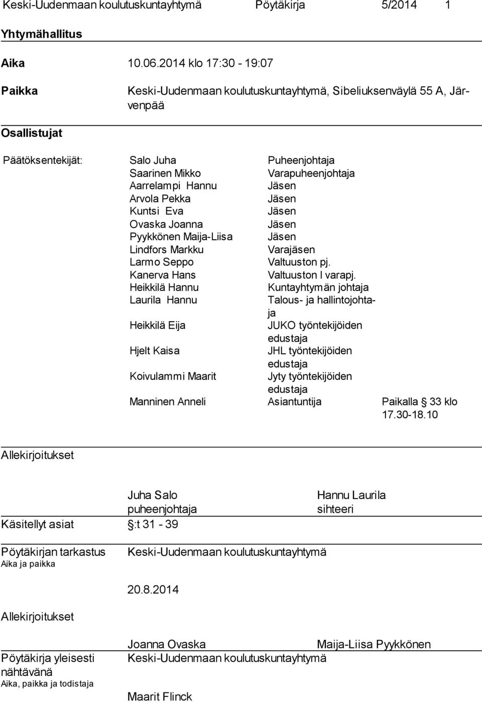 Hannu Jäsen Arvola Pekka Jäsen Kuntsi Eva Jäsen Ovaska Joanna Jäsen Pyykkönen Maija-Liisa Jäsen Lindfors Markku Varajäsen Larmo Seppo Valtuuston pj. Kanerva Hans Valtuuston I varapj.