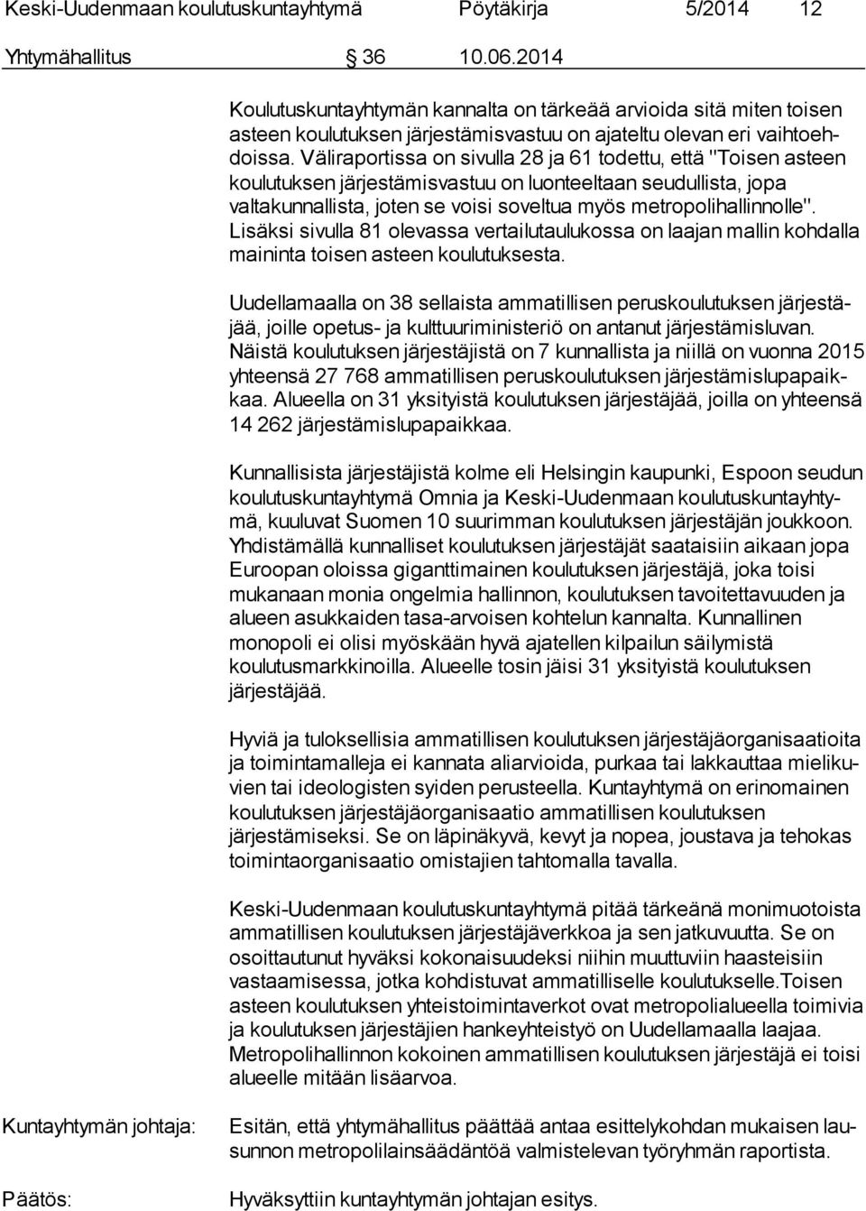 Väliraportissa on sivulla 28 ja 61 todettu, että "Toi sen asteen koulutuksen järjestämisvastuu on luonteeltaan seu dul lis ta, jopa valtakunnallista, joten se voisi soveltua myös met ro po li hal lin