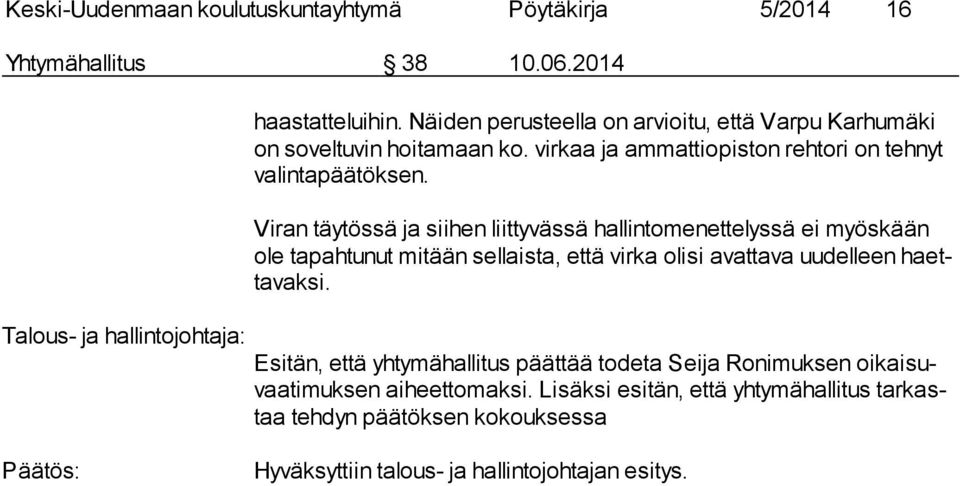 Viran täytössä ja siihen liittyvässä hallintomenettelyssä ei myöskään ole tapahtunut mitään sellaista, että virka olisi avattava uudelleen haetta vak si.