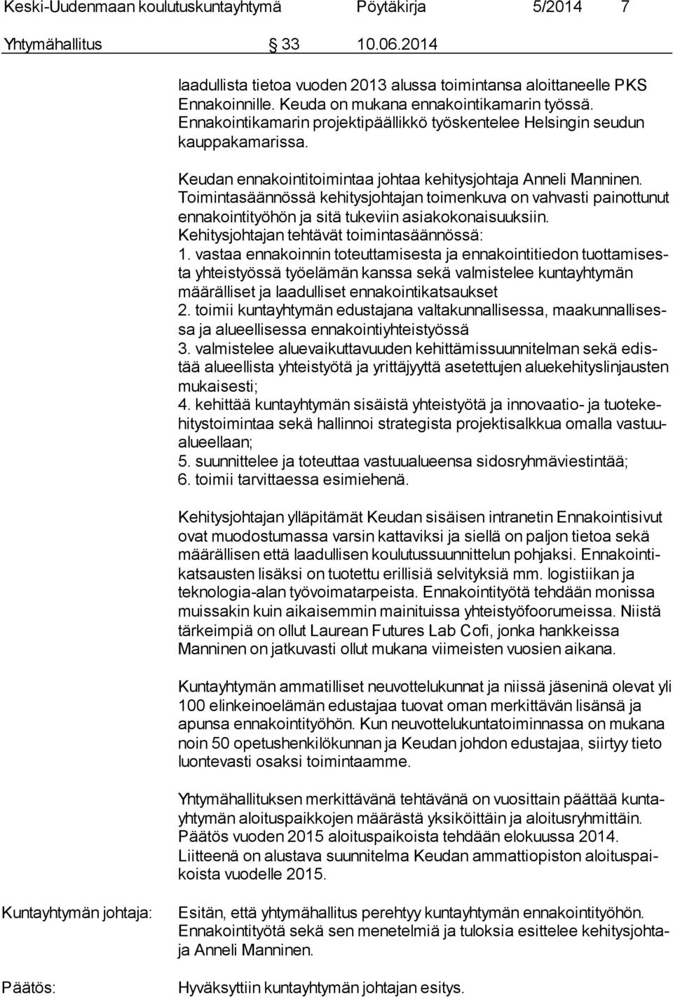 Toi min ta sään nös sä kehitysjohtajan toimenkuva on vahvasti pai not tu nut ennakointityöhön ja sitä tukeviin asiakokonaisuuksiin. Kehitysjohtajan tehtävät toimintasäännössä: 1.