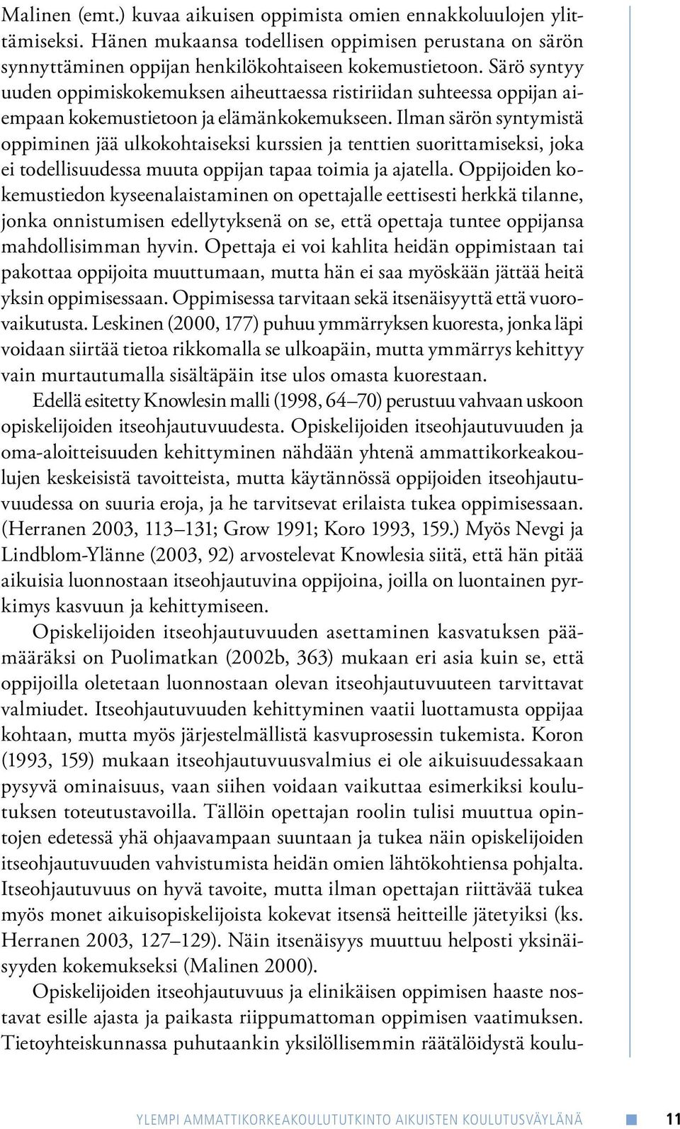 Ilman särön syntymistä oppiminen jää ulkokohtaiseksi kurssien ja tenttien suorittamiseksi, joka ei todellisuudessa muuta oppijan tapaa toimia ja ajatella.