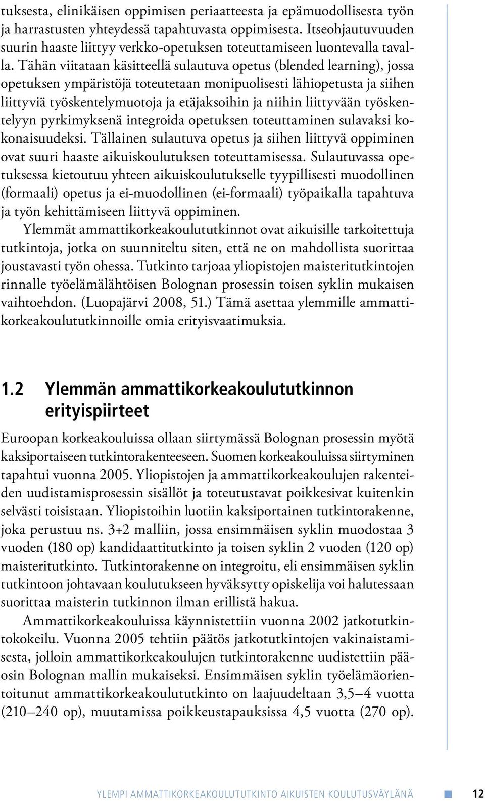 Tähän viitataan käsitteellä sulautuva opetus (blended learning), jossa opetuksen ympäristöjä toteutetaan monipuolisesti lähiopetusta ja siihen liittyviä työskentelymuotoja ja etäjaksoihin ja niihin