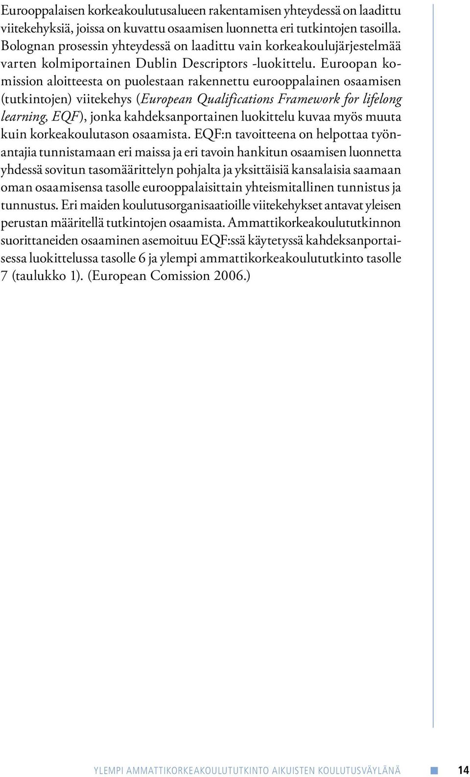 Euroopan komission aloitteesta on puolestaan rakennettu eurooppalainen osaamisen (tutkintojen) viitekehys (European Qualifications Framework for lifelong learning, EQF), jonka kahdeksanportainen