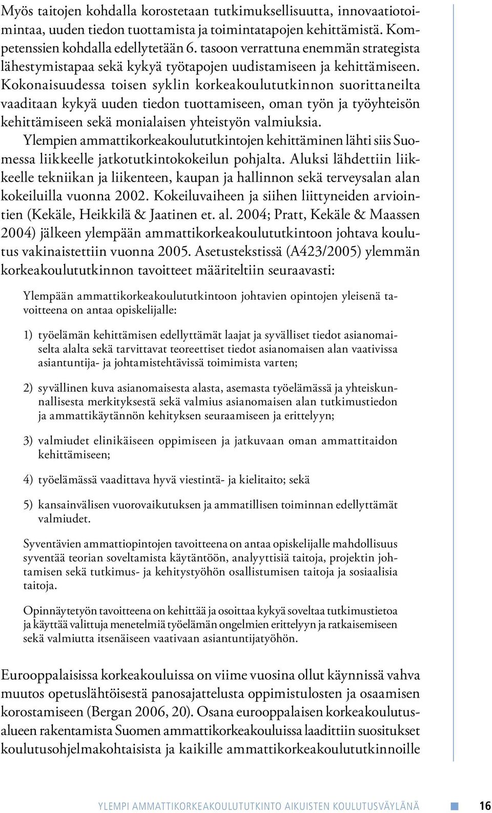 Kokonaisuudessa toisen syklin korkeakoulututkinnon suorittaneilta vaaditaan kykyä uuden tiedon tuottamiseen, oman työn ja työyhteisön kehittämiseen sekä monialaisen yhteistyön valmiuksia.