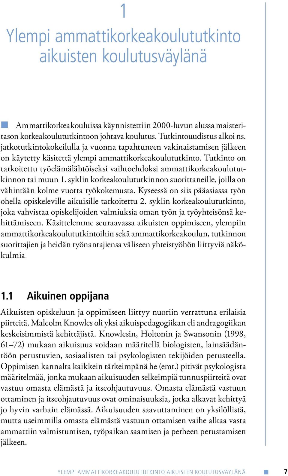 Tutkinto on tarkoitettu työelämälähtöiseksi vaihtoehdoksi ammattikorkeakoulututkinnon tai muun 1. syklin korkeakoulututkinnon suorittaneille, joilla on vähintään kolme vuotta työkokemusta.