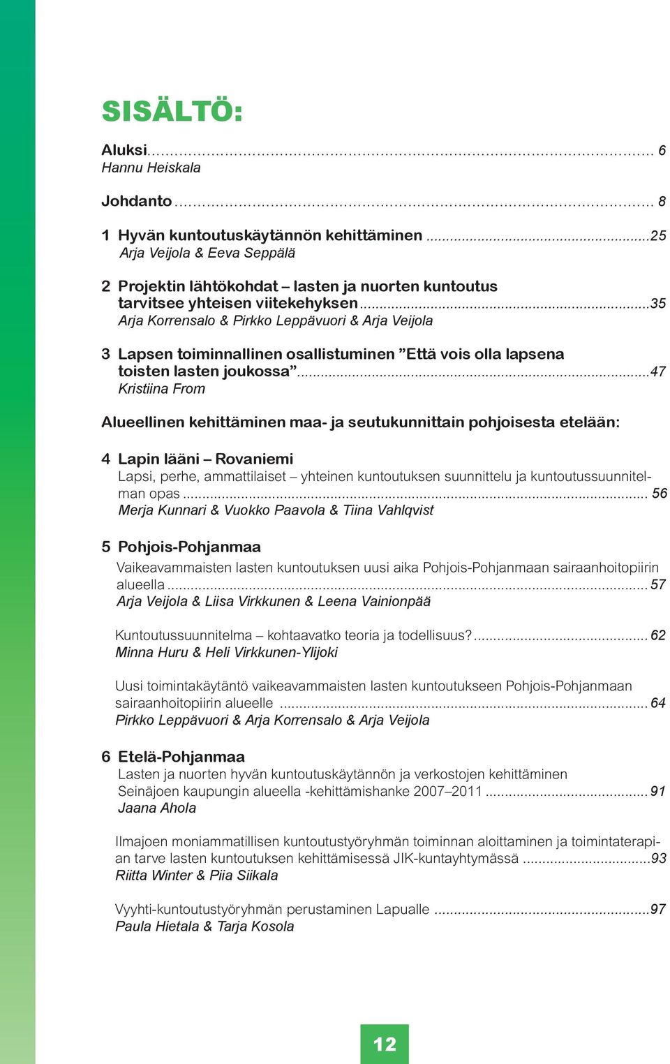 ..35 Arja Korrensalo & Pirkko Leppävuori & Arja Veijola 3 Lapsen toiminnallinen osallistuminen Että vois olla lapsena toisten lasten joukossa.