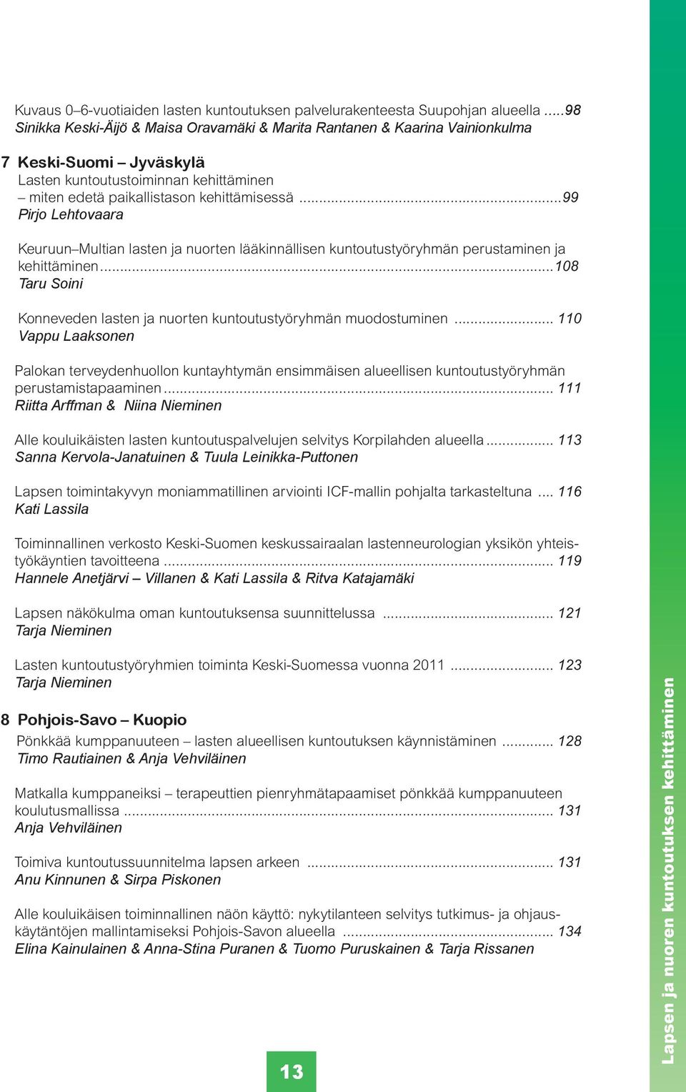 ..99 Pirjo Lehtovaara Keuruun Multian lasten ja nuorten lääkinnällisen kuntoutustyöryhmän perustaminen ja kehittäminen...108 Taru Soini Konneveden lasten ja nuorten kuntoutustyöryhmän muodostuminen.