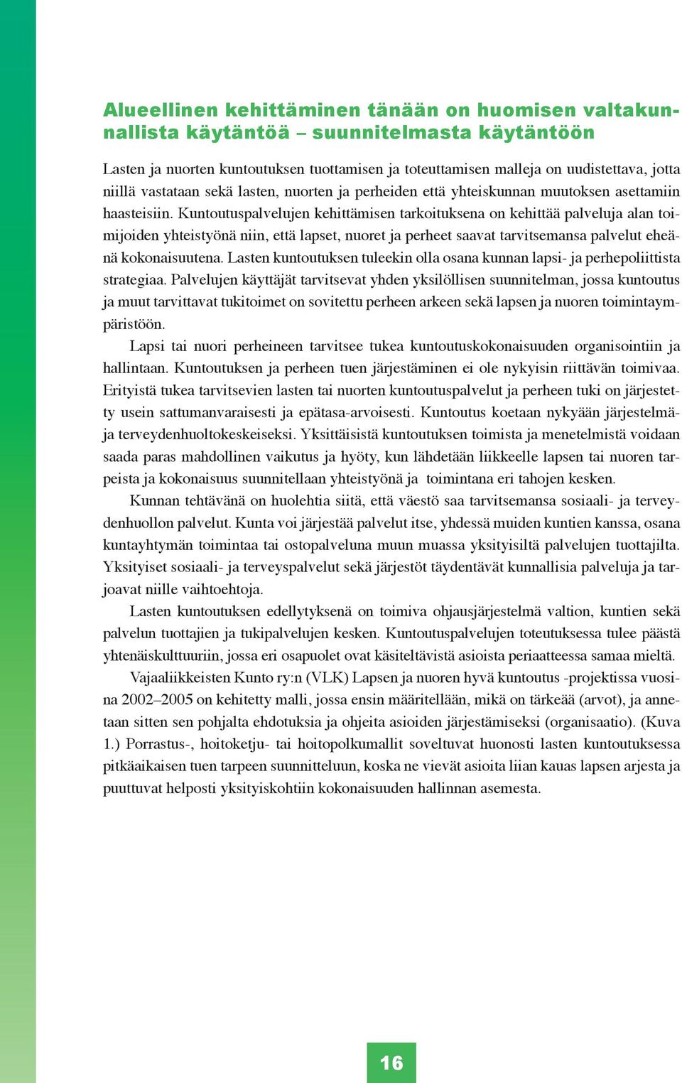 Kuntoutuspalvelujen kehittämisen tarkoituksena on kehittää palveluja alan toimijoiden yhteistyönä niin, että lapset, nuoret ja perheet saavat tarvitsemansa palvelut eheänä kokonaisuutena.