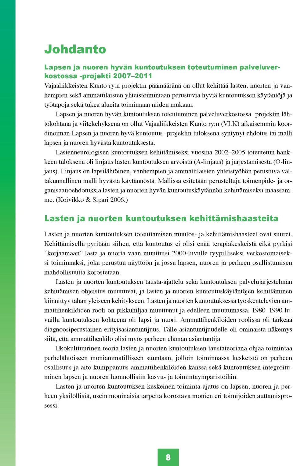 Lapsen ja nuoren hyvän kuntoutuksen toteutuminen palveluverkostossa projektin lähtökohtana ja viitekehyksenä on ollut Vajaaliikkeisten Kunto ry:n (VLK) aikaisemmin koordinoiman Lapsen ja nuoren hyvä