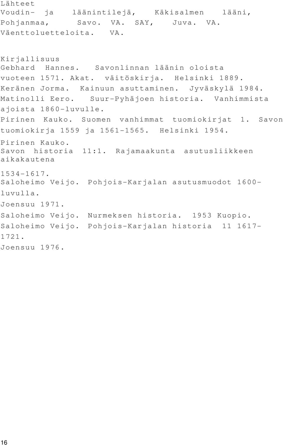 Suomen vanhimmat tuomiokirjat 1. Savon tuomiokirja 1559 ja 1561-1565. Helsinki 1954. Pirinen Kauko. Savon historia 11:1. Rajamaakunta asutusliikkeen aikakautena 1534-1617.