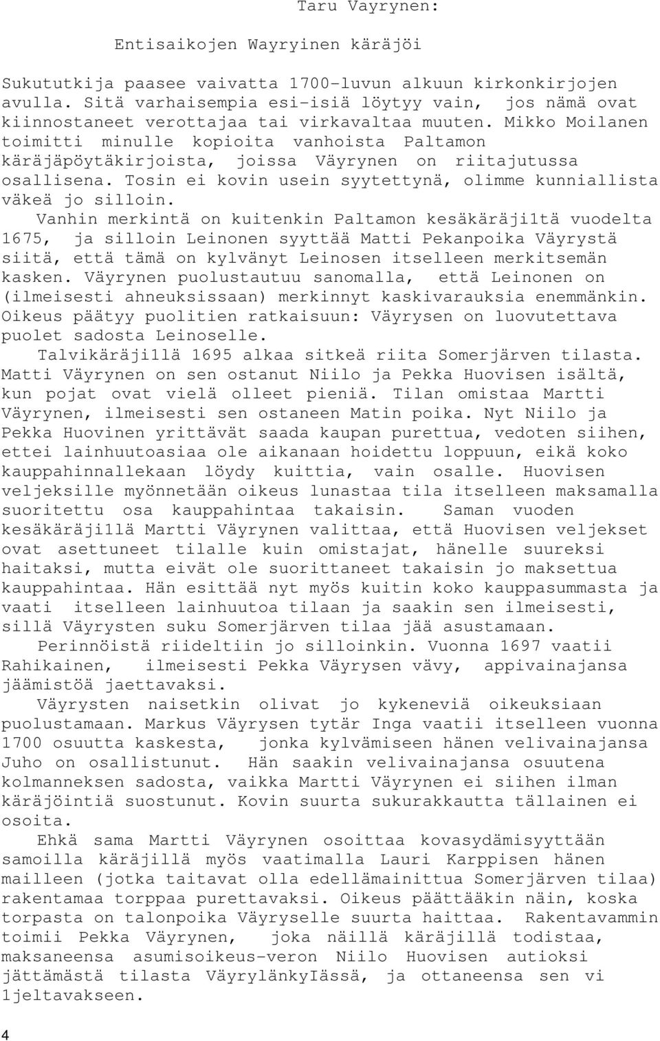 Mikko Moilanen toimitti minulle kopioita vanhoista Paltamon käräjäpöytäkirjoista, joissa Väyrynen on riitajutussa osallisena. Tosin ei kovin usein syytettynä, olimme kunniallista väkeä jo silloin.