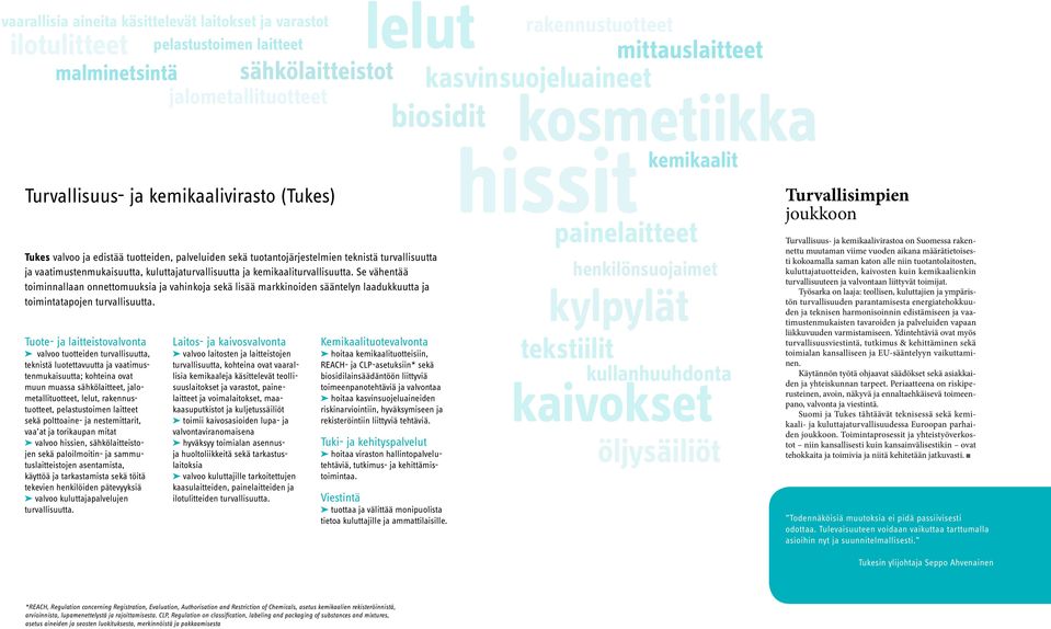 valvoo hissien, sähkölaitteistojen sekä paloilmoitin- ja sammutuslaitteistojen asentamista, käyttöä ja tarkastamista sekä töitä tekevien henkilöiden pätevyyksiä valvoo kuluttajapalvelujen