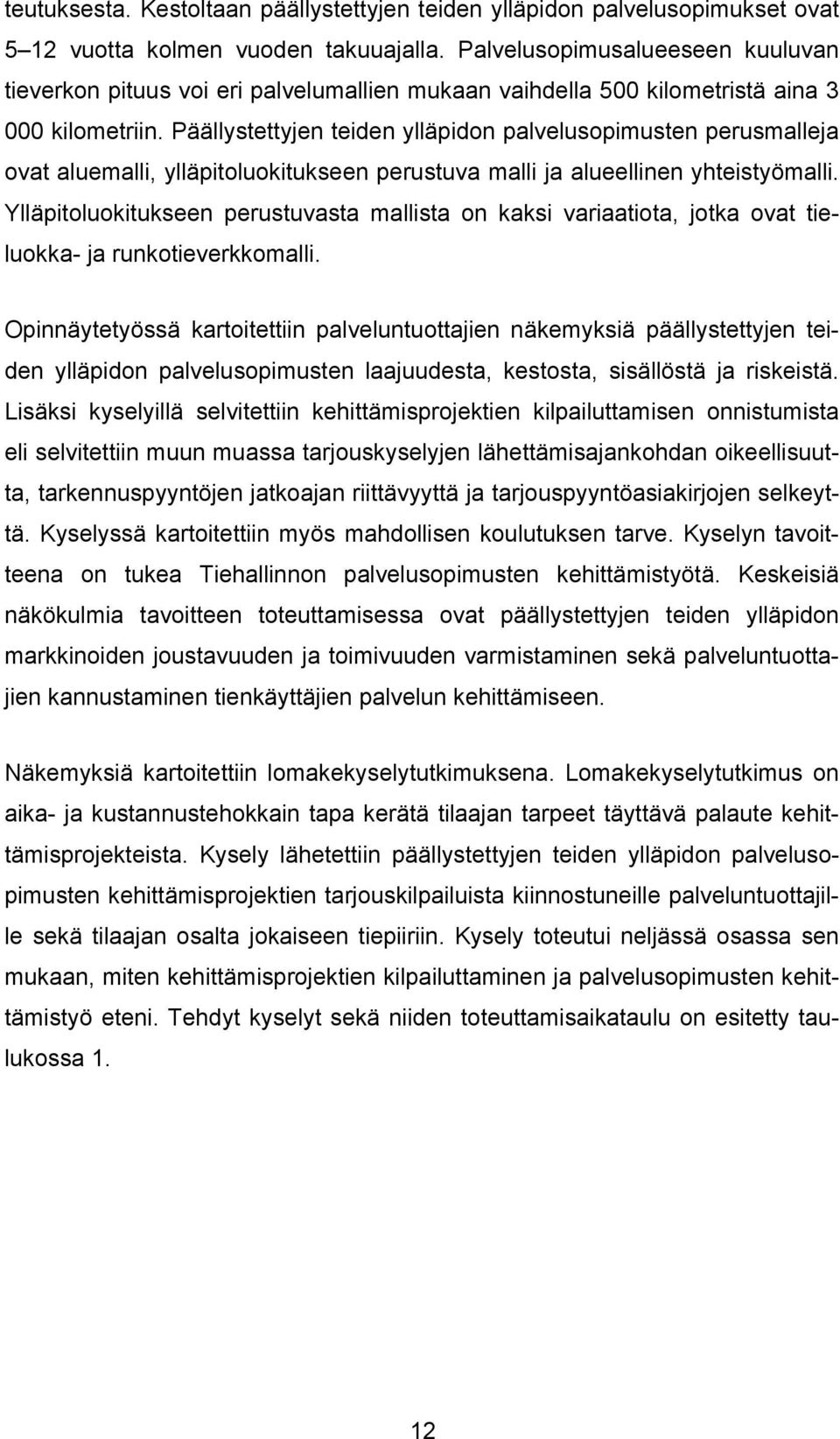 Päällystettyjen teiden ylläpidon palvelusopimusten perusmalleja ovat aluemalli, ylläpitoluokitukseen perustuva malli ja alueellinen yhteistyömalli.