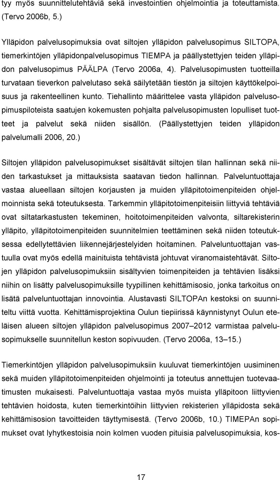 Palvelusopimusten tuotteilla turvataan tieverkon palvelutaso sekä säilytetään tiestön ja siltojen käyttökelpoisuus ja rakenteellinen kunto.