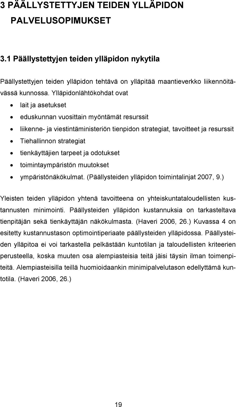 tienkäyttäjien tarpeet ja odotukset toimintaympäristön muutokset ympäristönäkökulmat. (Päällysteiden ylläpidon toimintalinjat 2007, 9.