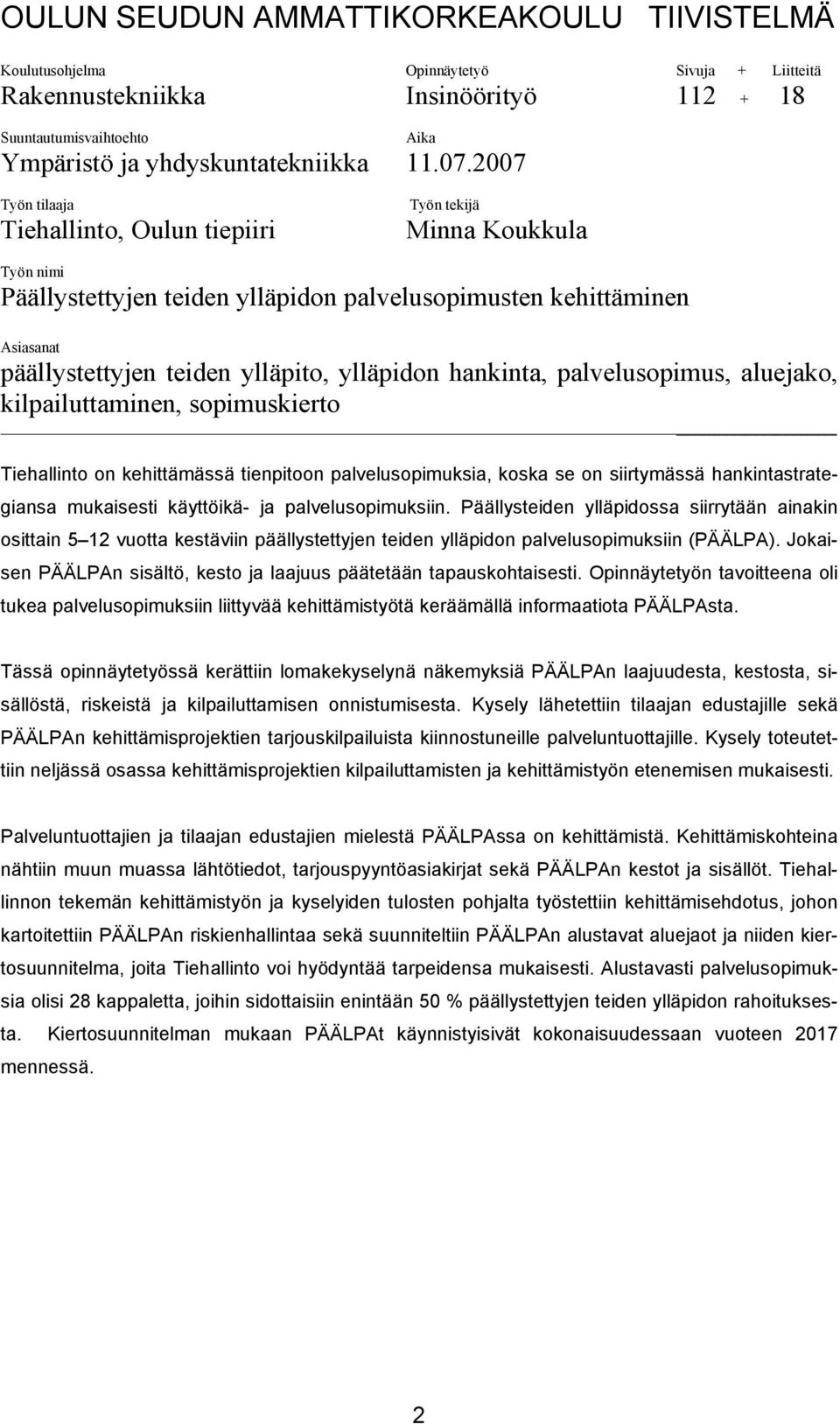 hankinta, palvelusopimus, aluejako, kilpailuttaminen, sopimuskierto Tiehallinto on kehittämässä tienpitoon palvelusopimuksia, koska se on siirtymässä hankintastrategiansa mukaisesti käyttöikä- ja