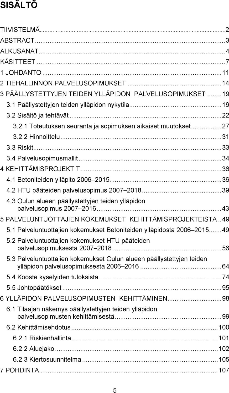 4 Palvelusopimusmallit...34 4 KEHITTÄMISPROJEKTIT...36 4.1 Betoniteiden ylläpito 2006 2015...36 4.2 HTU pääteiden palvelusopimus 2007 2018...39 4.